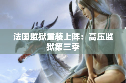 法国监狱重装上阵：高压监狱第三季