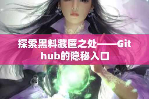 探索黑料藏匿之处——Github的隐秘入口