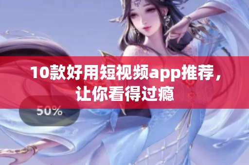10款好用短视频app推荐，让你看得过瘾