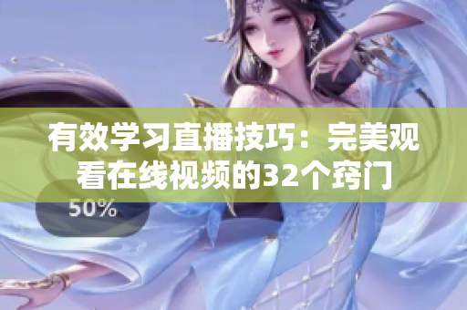有效学习直播技巧：完美观看在线视频的32个窍门