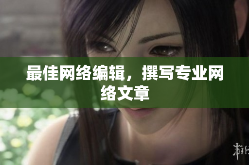最佳网络编辑，撰写专业网络文章