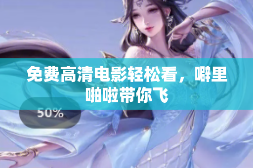 免费高清电影轻松看，噼里啪啦带你飞