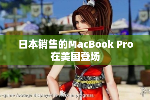 日本销售的MacBook Pro在美国登场