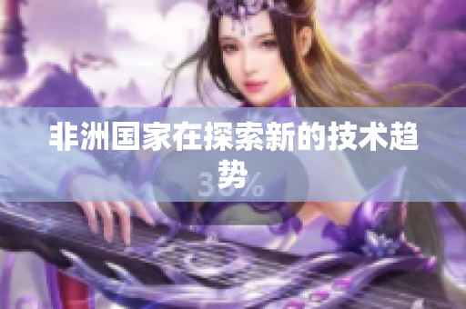 非洲国家在探索新的技术趋势