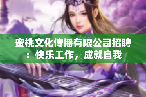 蜜桃文化传播有限公司招聘：快乐工作，成就自我