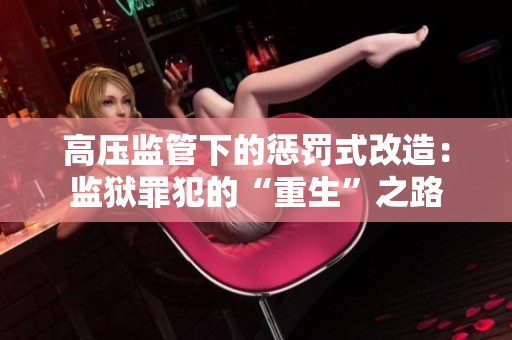 高压监管下的惩罚式改造：监狱罪犯的“重生”之路