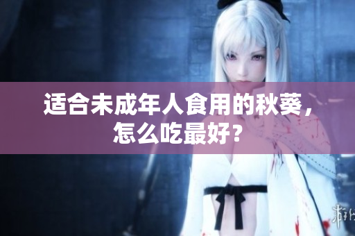 适合未成年人食用的秋葵，怎么吃最好？