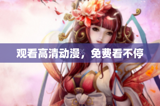 观看高清动漫，免费看不停