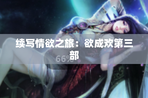 续写情欲之旅：欲成欢第三部