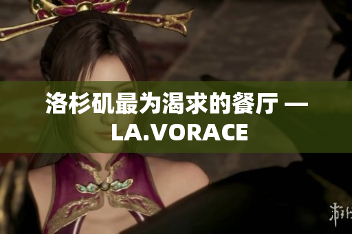 洛杉矶最为渴求的餐厅 — LA.VORACE