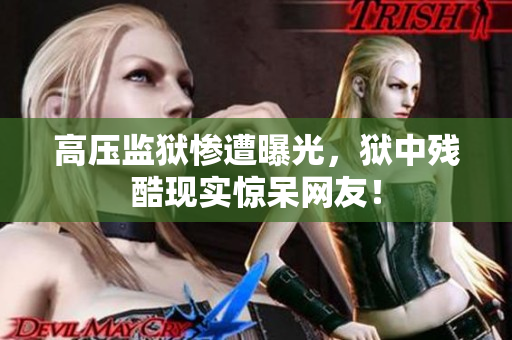高压监狱惨遭曝光，狱中残酷现实惊呆网友！