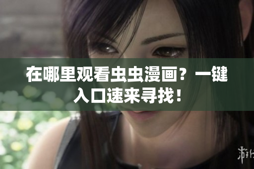 在哪里观看虫虫漫画？一键入口速来寻找！