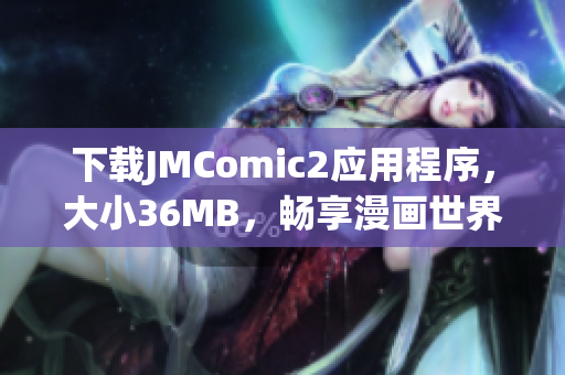 下载JMComic2应用程序，大小36MB，畅享漫画世界