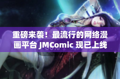 重磅来袭！最流行的网络漫画平台 JMComic 现已上线！