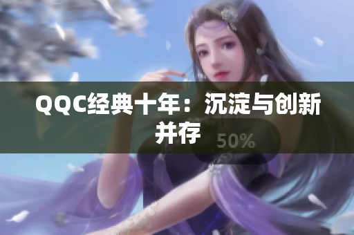 QQC经典十年：沉淀与创新并存