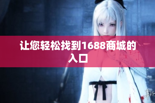 让您轻松找到1688商城的入口
