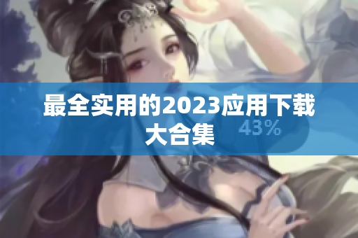 最全实用的2023应用下载大合集