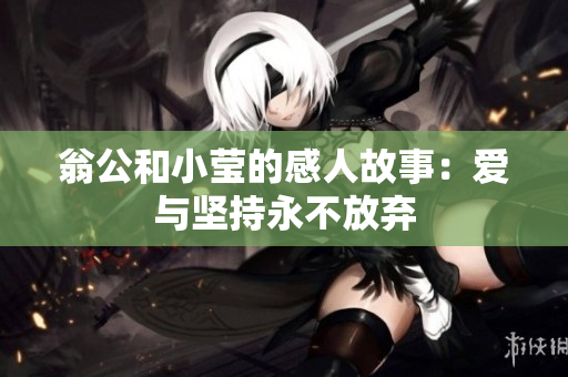 翁公和小莹的感人故事：爱与坚持永不放弃