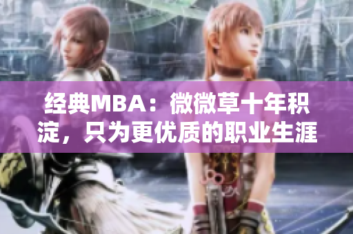 经典MBA：微微草十年积淀，只为更优质的职业生涯