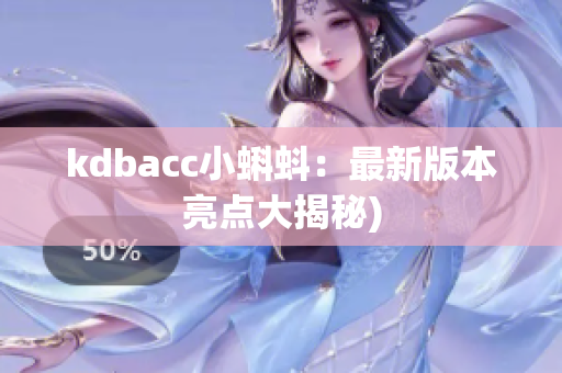 kdbacc小蝌蚪：最新版本亮点大揭秘)