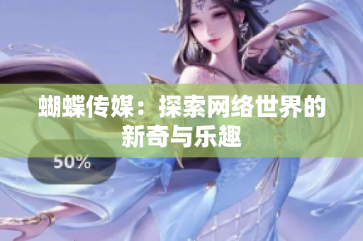 蝴蝶传媒：探索网络世界的新奇与乐趣