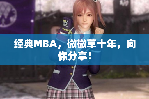 经典MBA，微微草十年，向你分享！