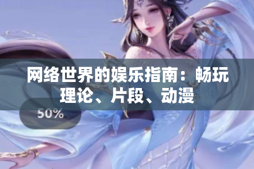 网络世界的娱乐指南：畅玩理论、片段、动漫