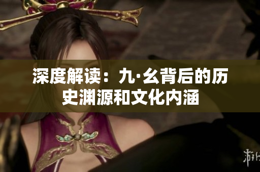深度解读：九·幺背后的历史渊源和文化内涵