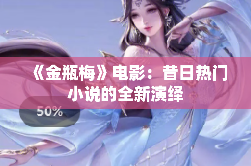 《金瓶梅》电影：昔日热门小说的全新演绎