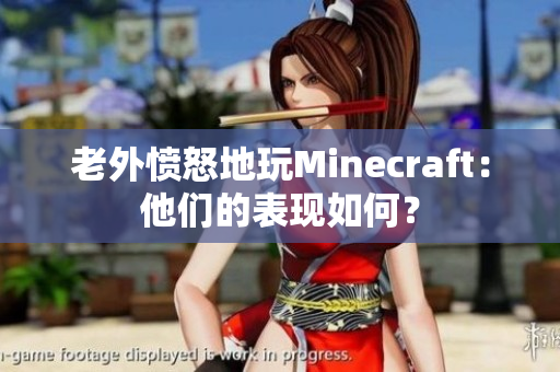 老外愤怒地玩Minecraft：他们的表现如何？