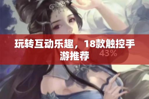 玩转互动乐趣，18款触控手游推荐
