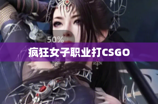 疯狂女子职业打CSGO