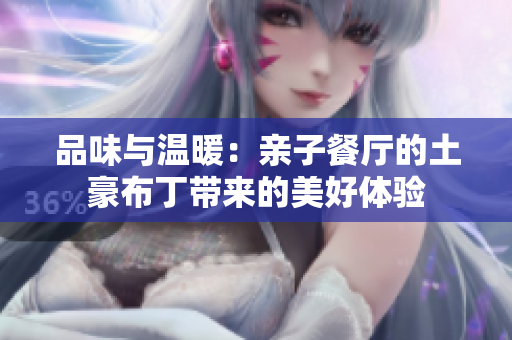 品味与温暖：亲子餐厅的土豪布丁带来的美好体验