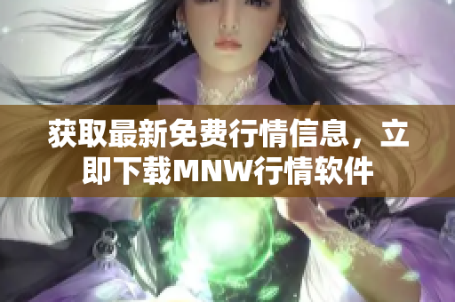 获取最新免费行情信息，立即下载MNW行情软件