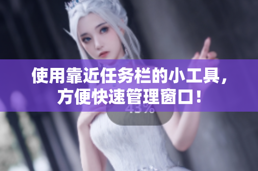 使用靠近任务栏的小工具，方便快速管理窗口！