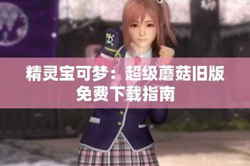 精灵宝可梦：超级蘑菇旧版免费下载指南