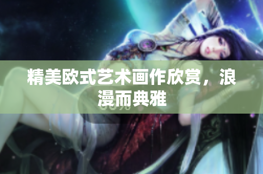 精美欧式艺术画作欣赏，浪漫而典雅