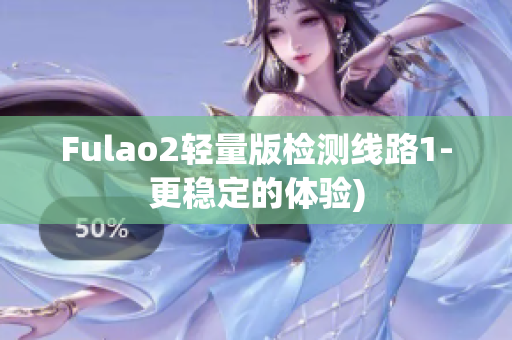 Fulao2轻量版检测线路1-更稳定的体验)