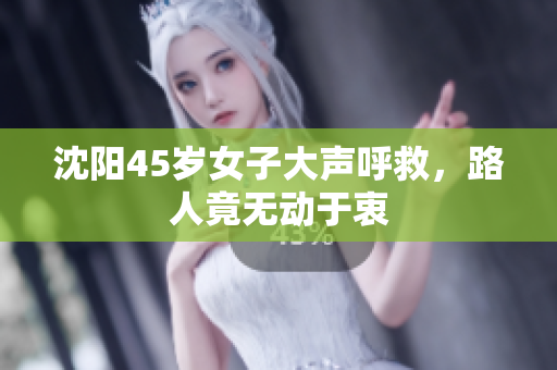 沈阳45岁女子大声呼救，路人竟无动于衷