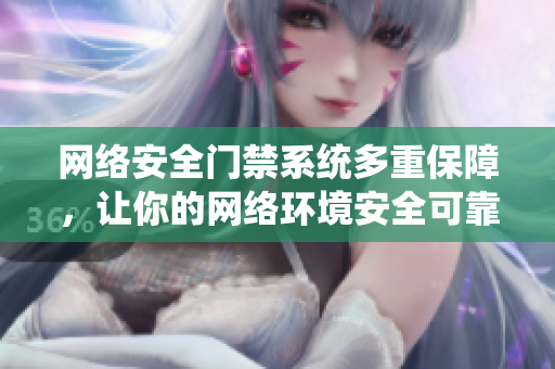 网络安全门禁系统多重保障，让你的网络环境安全可靠
