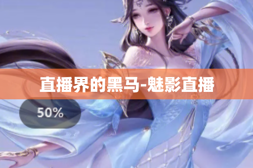 直播界的黑马-魅影直播