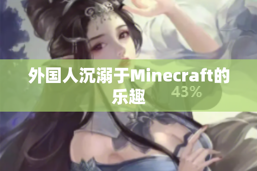 外国人沉溺于Minecraft的乐趣