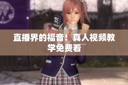 直播界的福音！真人视频教学免费看