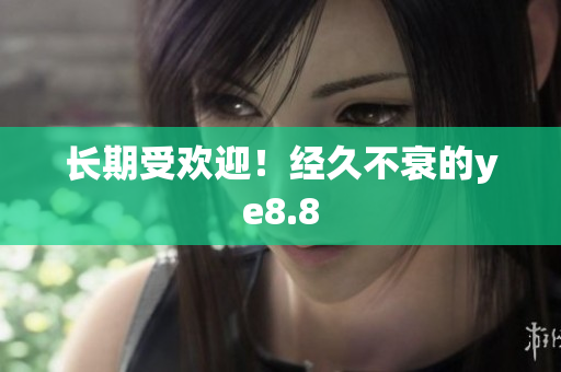 长期受欢迎！经久不衰的ye8.8