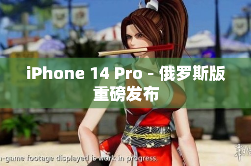 iPhone 14 Pro - 俄罗斯版重磅发布