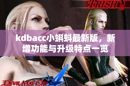 kdbacc小蝌蚪最新版，新增功能与升级特点一览