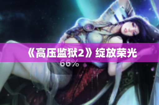 《高压监狱2》绽放荣光