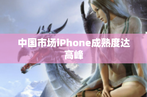 中国市场iPhone成熟度达高峰