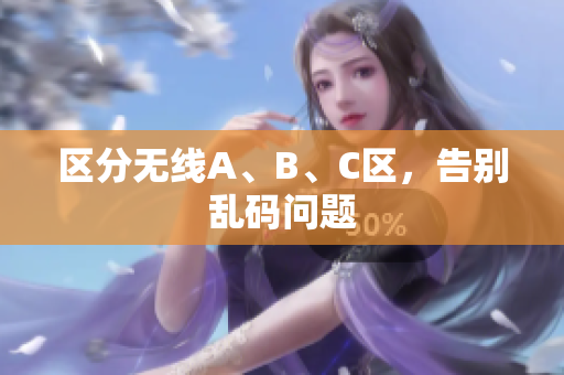 区分无线A、B、C区，告别乱码问题