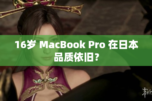 16岁 MacBook Pro 在日本品质依旧？